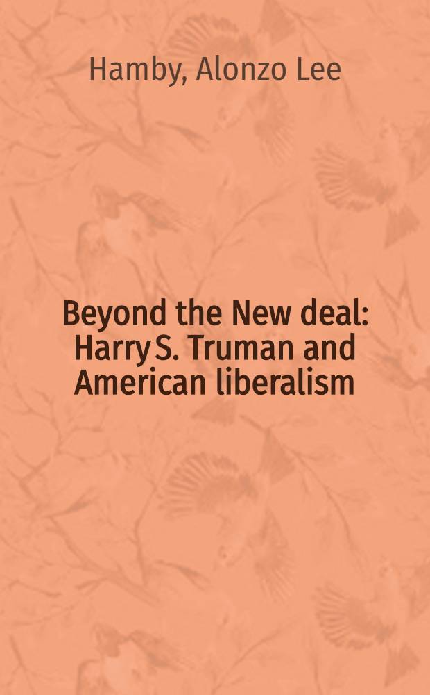 Beyond the New deal : Harry S. Truman and American liberalism