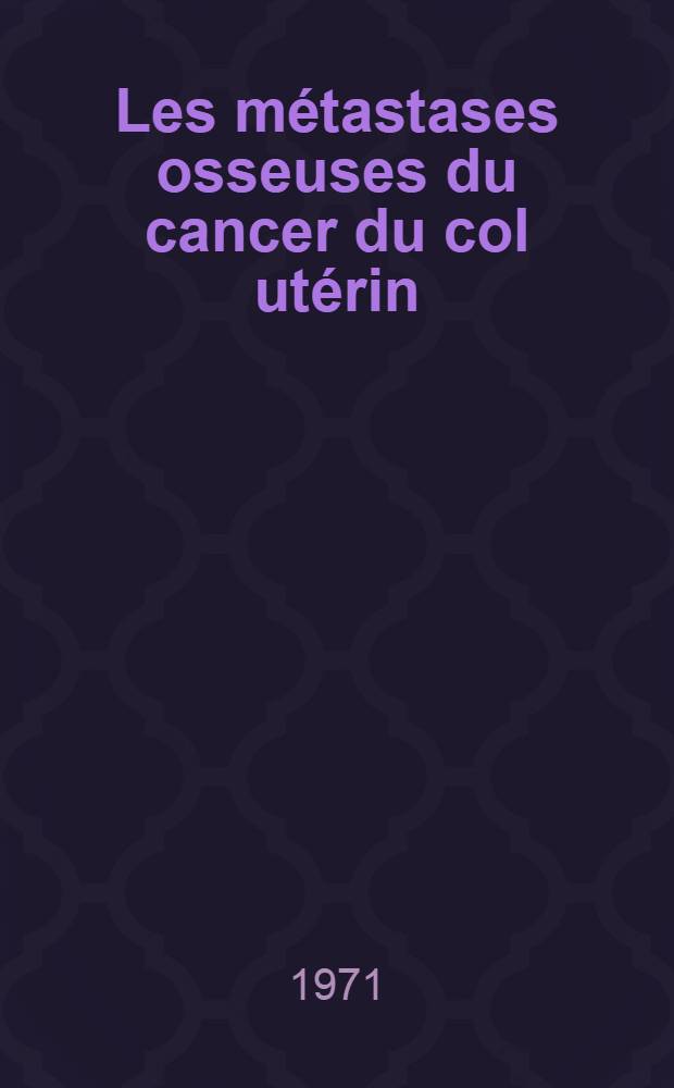Les métastases osseuses du cancer du col utérin : Thèse ..