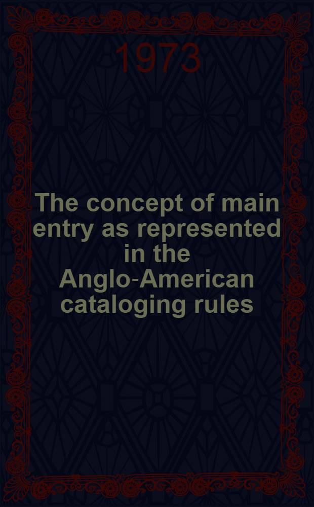 The concept of main entry as represented in the Anglo-American cataloging rules : A critical appraisal with some suggestions : author main entry vs. title main entry