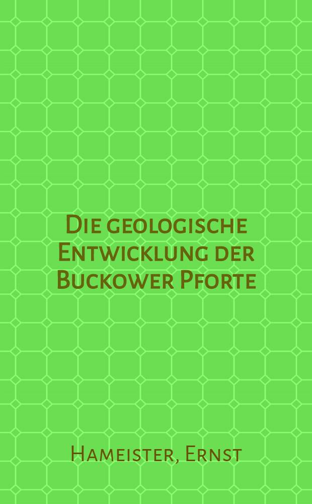 Die geologische Entwicklung der Buckower Pforte : (Ein Beitrag zur j&uuml;ngeren Talgeschichte Norddeutschlands)