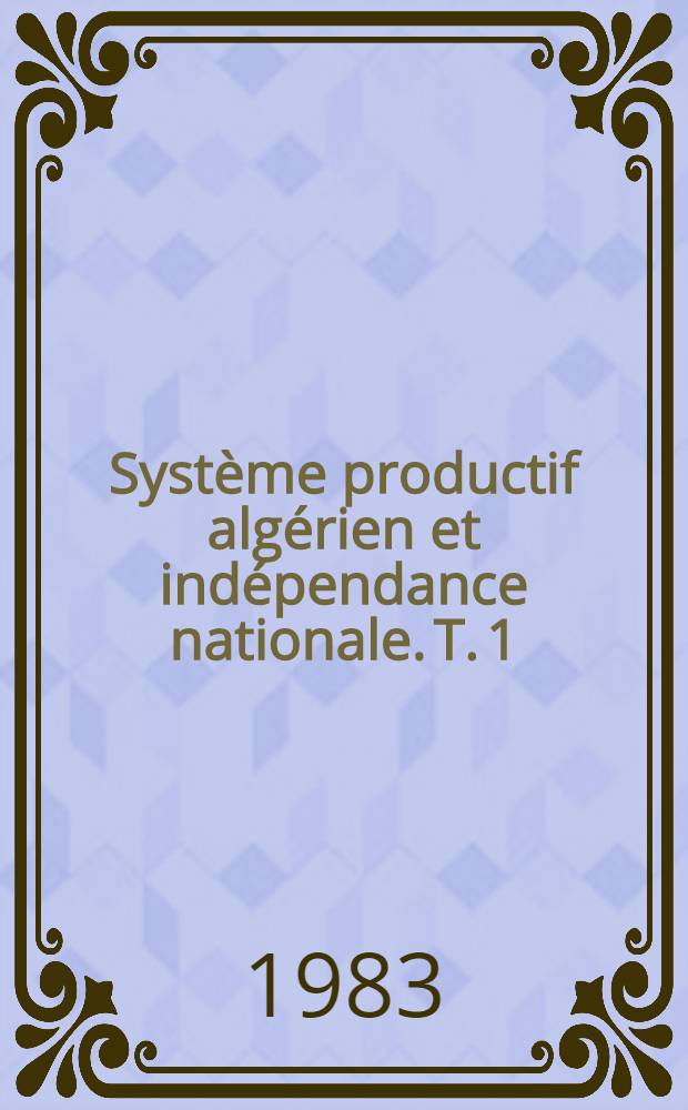 Système productif algérien et indépendance nationale. T. 1