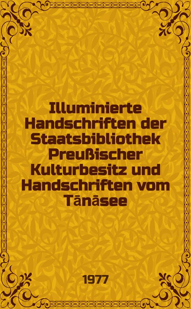 Illuminierte Handschriften der Staatsbibliothek Preu&szlig;ischer Kulturbesitz und Handschriften vom Tānāsee : Katalog