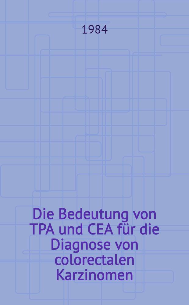 Die Bedeutung von TPA und CEA für die Diagnose von colorectalen Karzinomen : Inaug.-Diss