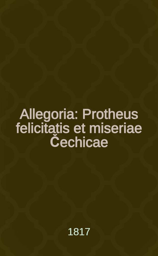 Allegoria : Protheus felicitatis et miseriae Čechicae : Staročeska země : Satyra