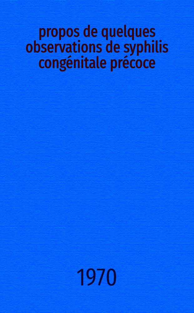 À propos de quelques observations de syphilis congénitale précoce : Thèse ..