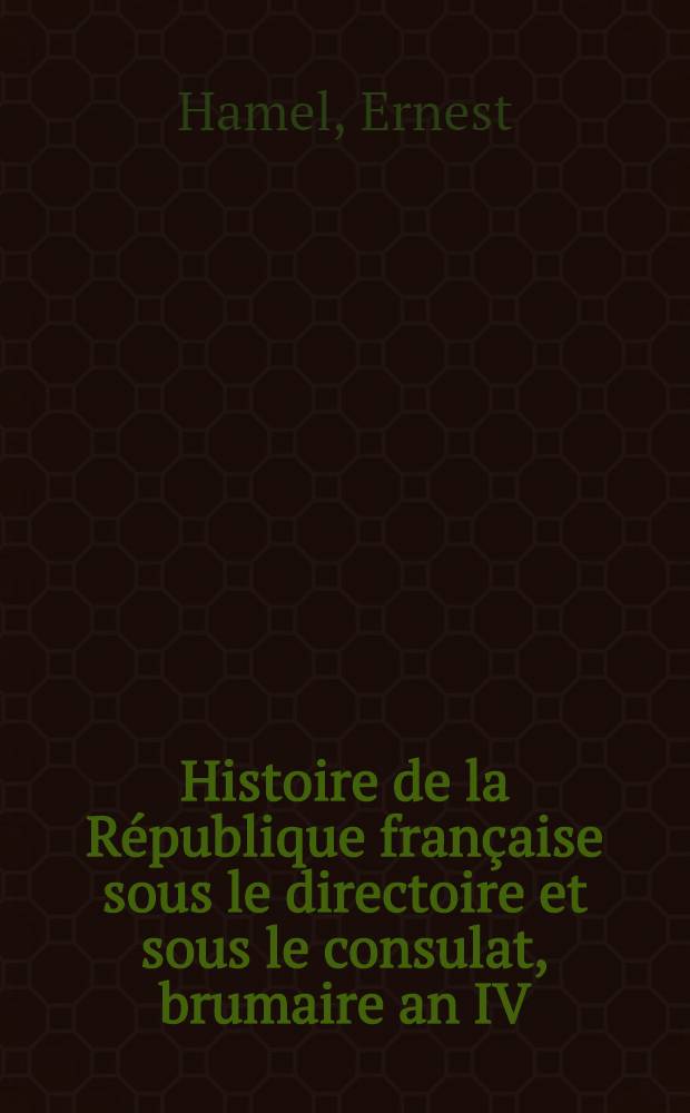 Histoire de la République française sous le directoire et sous le consulat, brumaire an IV (Novembre 1795), Floréal an XII (Mai 1804)
