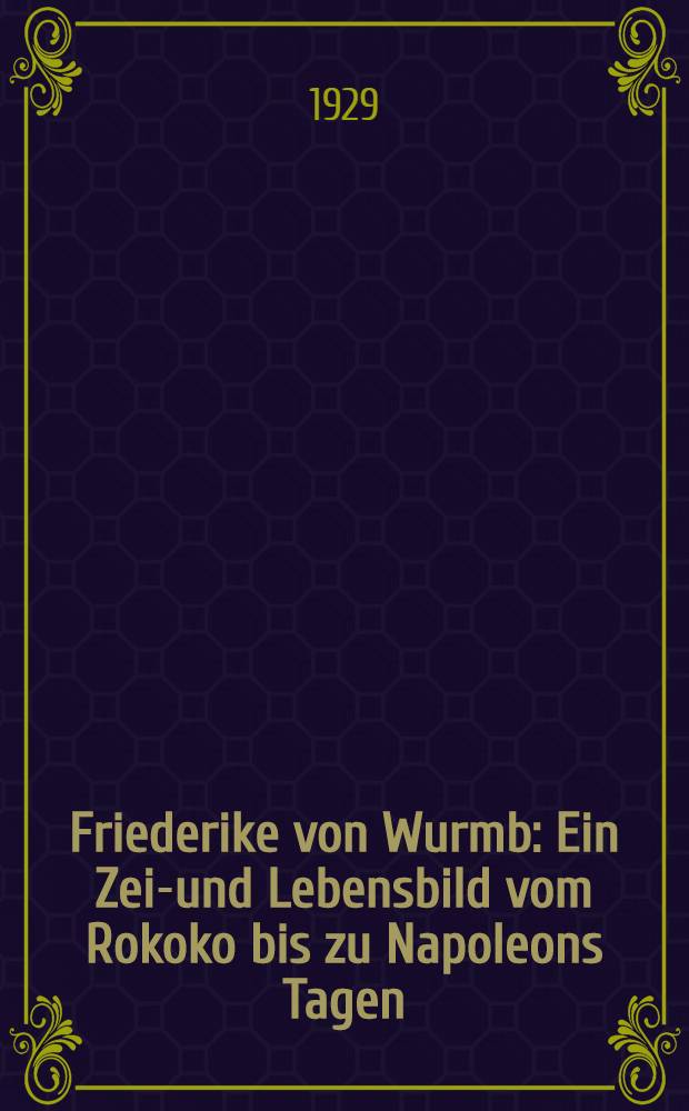 Friederike von Wurmb : Ein Zeit- und Lebensbild vom Rokoko bis zu Napoleons Tagen
