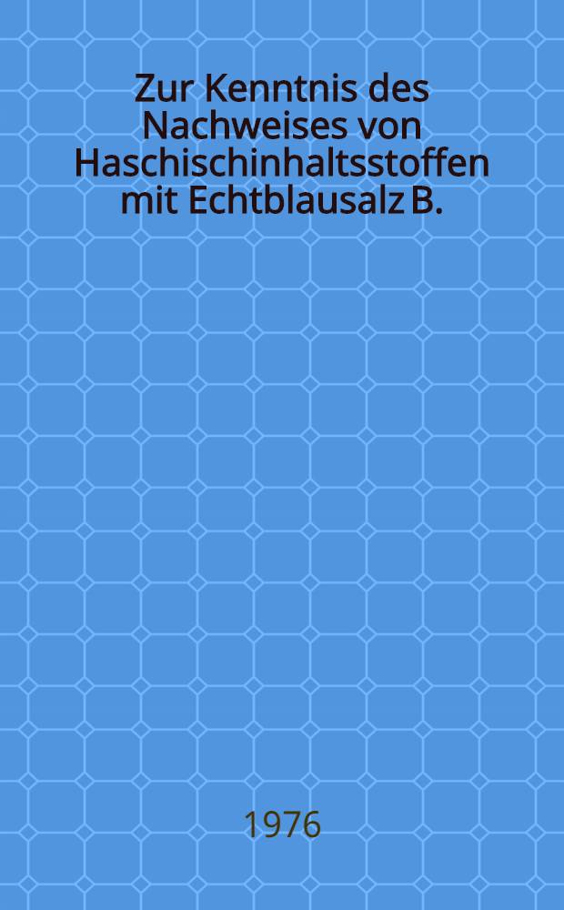 Zur Kenntnis des Nachweises von Haschischinhaltsstoffen mit Echtblausalz B. : Inaug.-Diss. ... der ... Math.-naturwiss. Fak. der ... Univ. zu Bonn