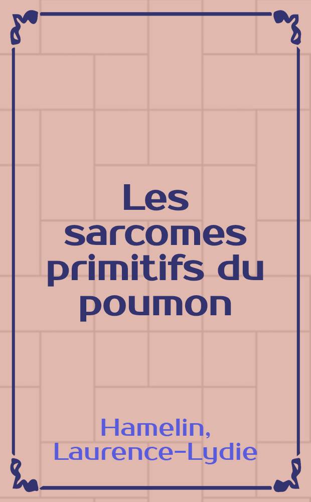 Les sarcomes primitifs du poumon : Th&egrave;se ..
