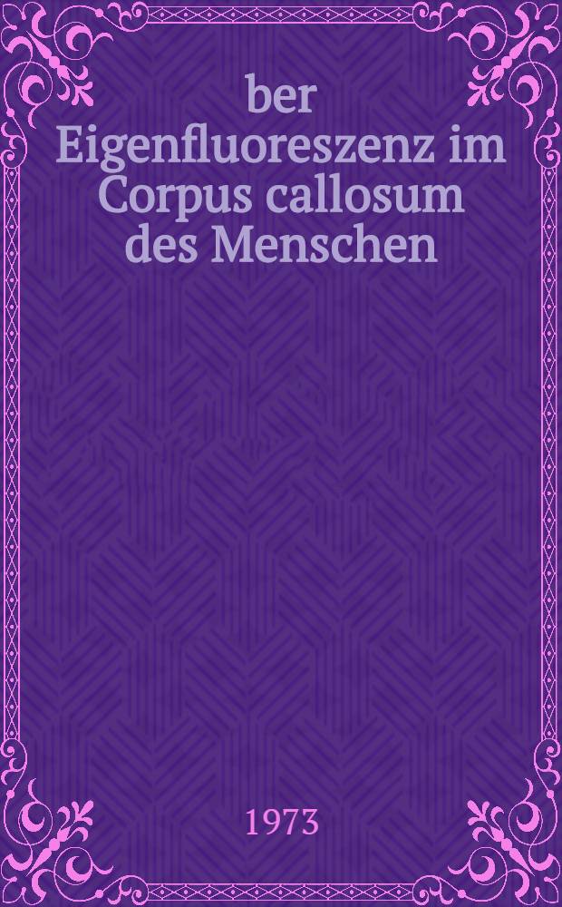 Über Eigenfluoreszenz im Corpus callosum des Menschen : Inaug.-Diss. ... der ... Med. Fak. der ... Univ. zu Bonn