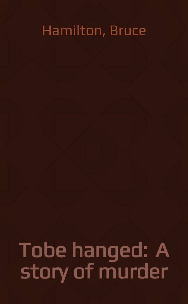 Tobe hanged : A story of murder