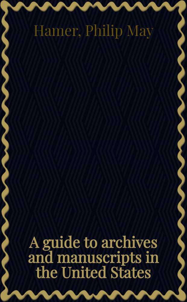 A guide to archives and manuscripts in the United States : Comp. for the National historical publ. commis