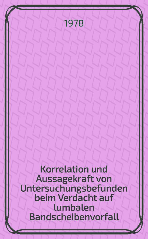 Korrelation und Aussagekraft von Untersuchungsbefunden beim Verdacht auf lumbalen Bandscheibenvorfall : Inaug.-Diss. der Med. Fak. der Univ. Erlangen-Nürnberg