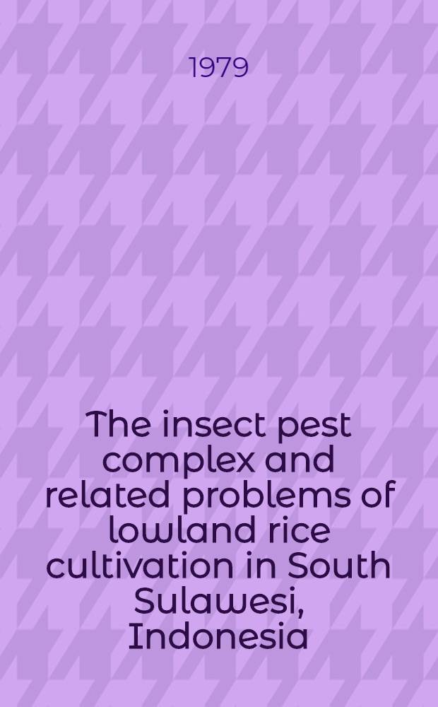 The insect pest complex and related problems of lowland rice cultivation in South Sulawesi, Indonesia