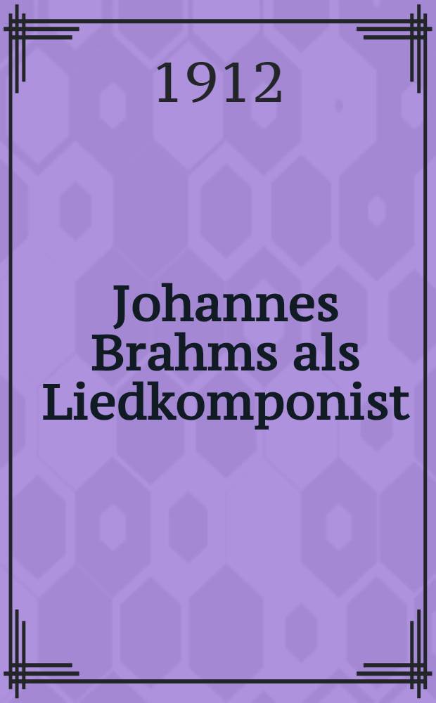 Johannes Brahms als Liedkomponist : Eine theoretisch-ästhetische Stilunters : Inaug.-Diss