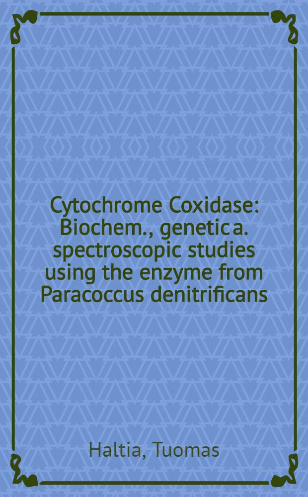 Cytochrome Coxidase : Biochem., genetic a. spectroscopic studies using the enzyme from Paracoccus denitrificans : Diss