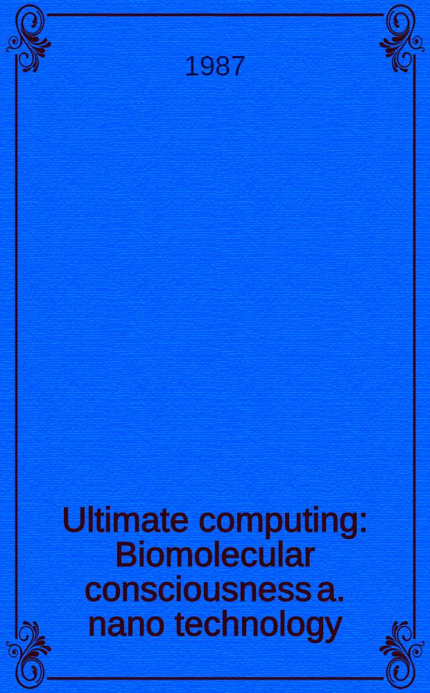 Ultimate computing : Biomolecular consciousness a. nano technology