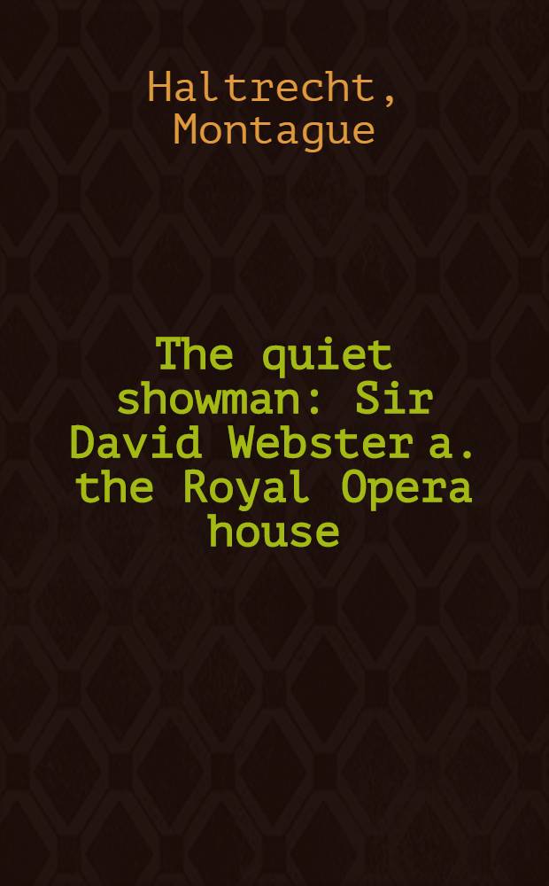 The quiet showman : Sir David Webster a. the Royal Opera house