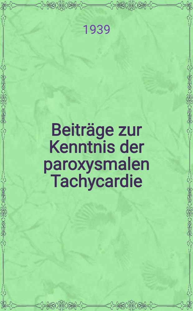Beiträge zur Kenntnis der paroxysmalen Tachycardie : Inaug.-Diss. zur Erlangung der Doktorwürde ... der Universität Köln