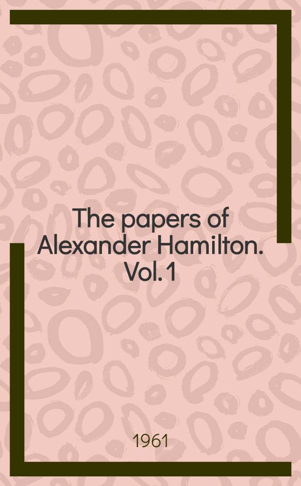The papers of Alexander Hamilton. Vol. 1 : 1768-1778