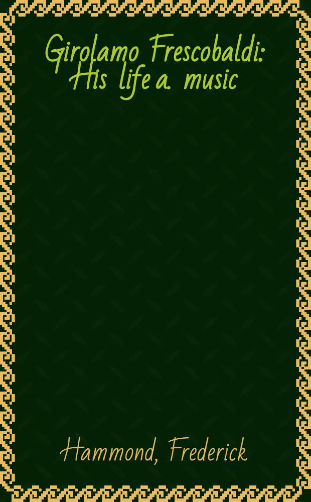 Girolamo Frescobaldi : His life a. music