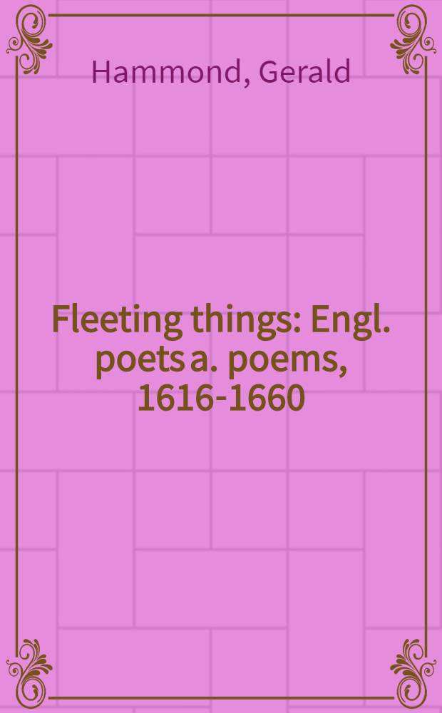 Fleeting things : Engl. poets a. poems, 1616-1660