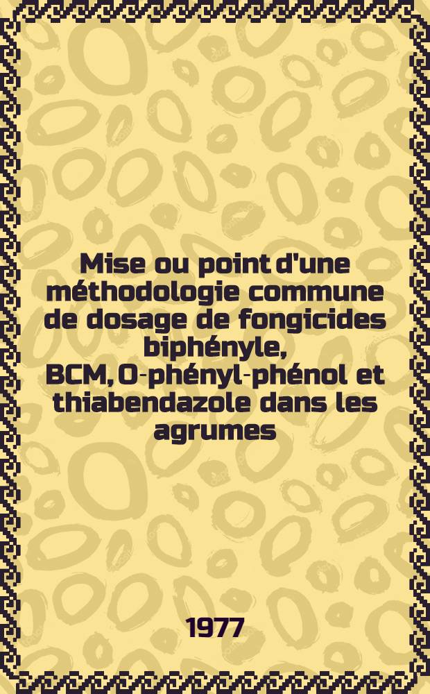 Mise ou point d'une méthodologie commune de dosage de fongicides biphényle, BCM, O-phényl-phénol et thiabendazole dans les agrumes : Résultats de l'enquête effectuée sur 108 lots de fruits : Thèse