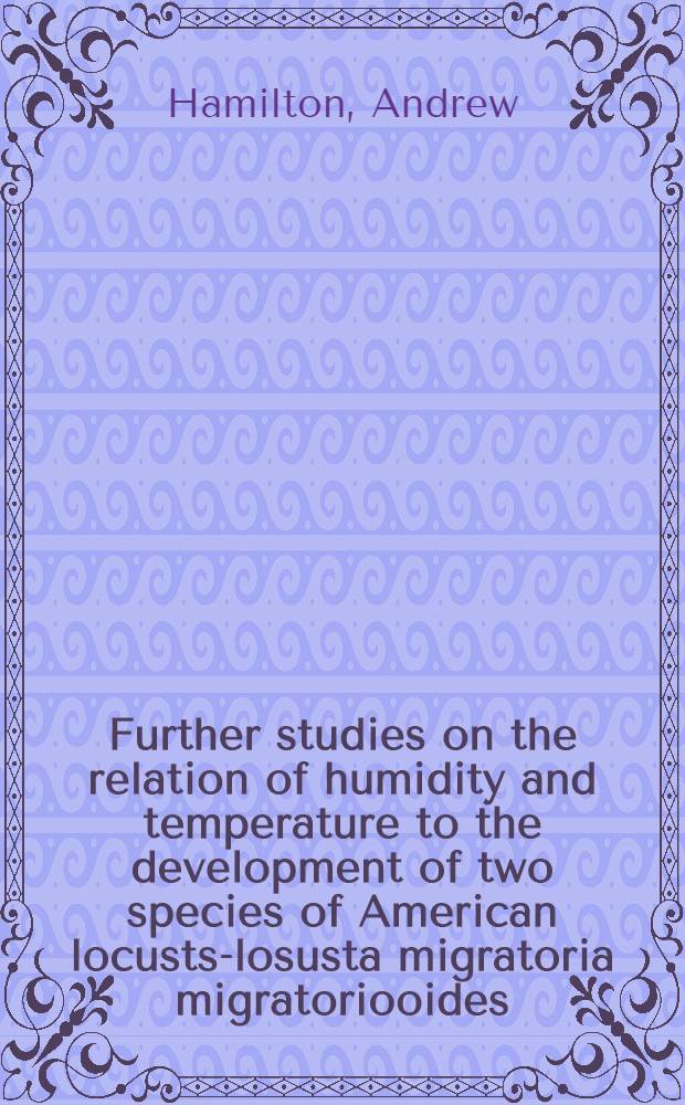 Further studies on the relation of humidity and temperature to the development of two species of American locusts-losusta migratoria migratoriooides (R & F), and Schistocerca gregaria (Forsk)