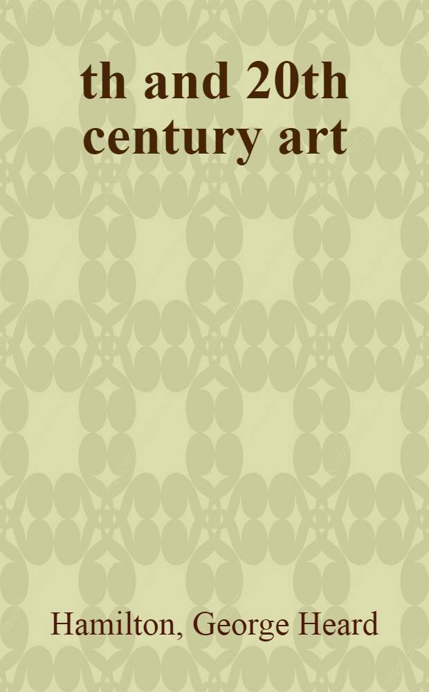 19th and 20th century art : Painting, sculpture, architecture
