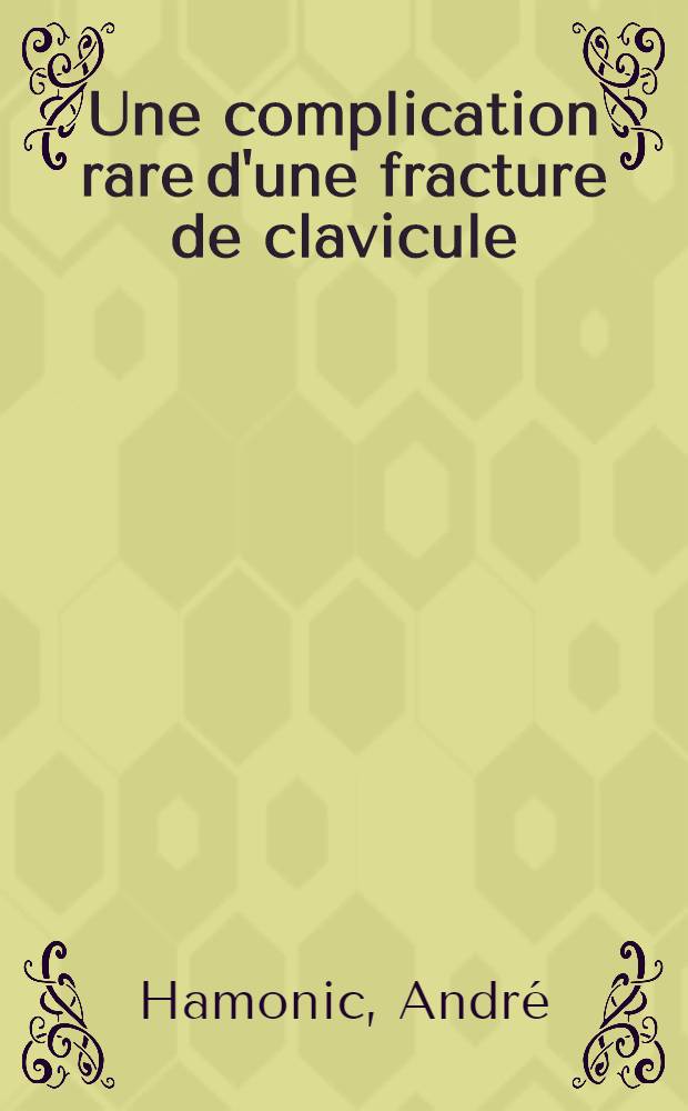 Une complication rare d'une fracture de clavicule: la section de l'art&egrave;re sous-clavi&egrave;re : (&Agrave; propos d'un cas) : Th&egrave;se ..