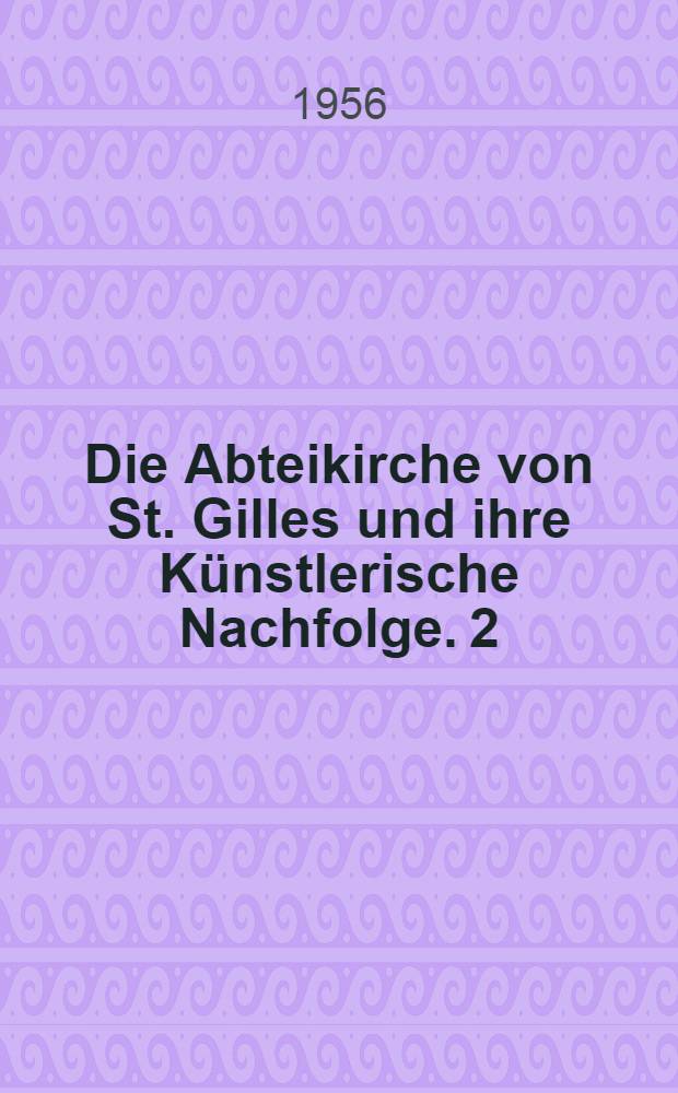 Die Abteikirche von St. Gilles und ihre K&uuml;nstlerische Nachfolge. [2] : Tafelband