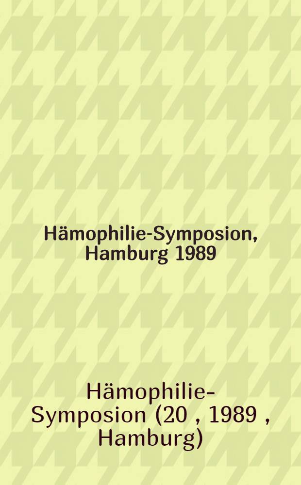20. H&auml;mophilie-Symposion, Hamburg 1989 : Verhandlungsberichte