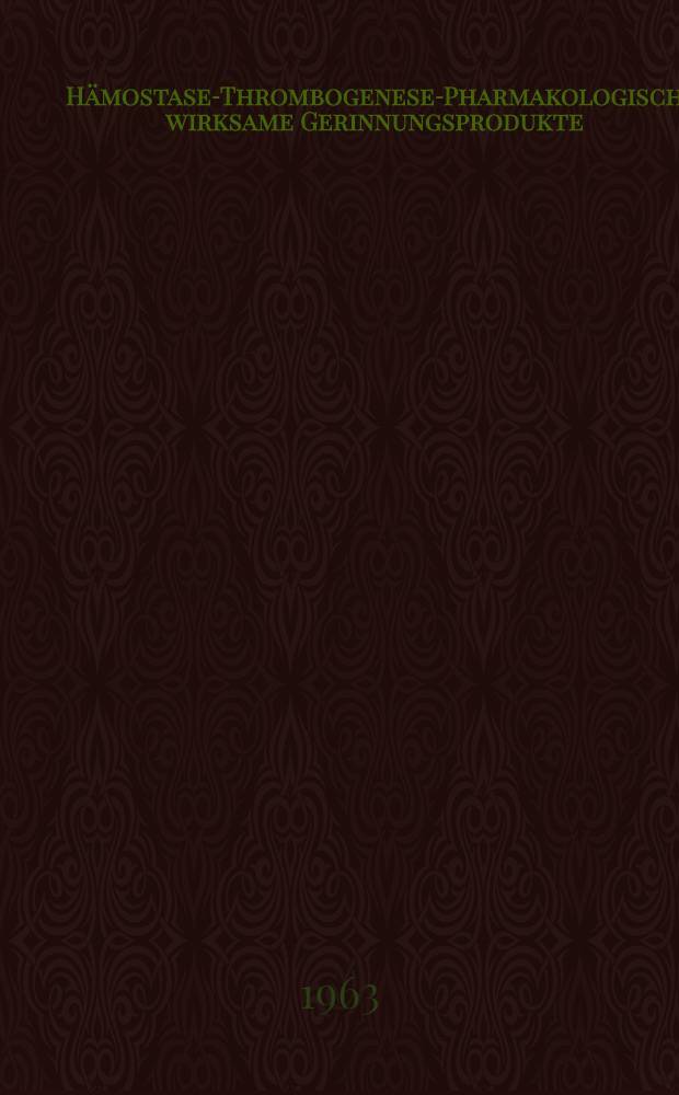 Hämostase-Thrombogenese-Pharmakologisch wirksame Gerinnungsprodukte : Verhandlungen des 6. Symposions der deutschen Arbeitsgemeinschaft für Blutgerinnungsforschung, Erlangen 19. - 20.2.1962