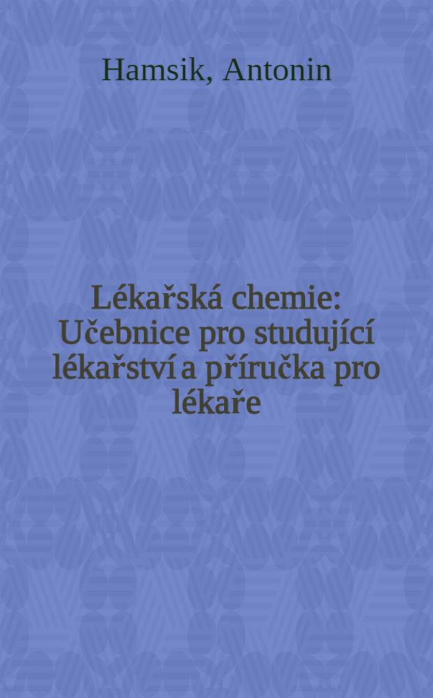 L&eacute;kařsk&aacute; chemie : Učebnice pro studuj&iacute;c&iacute; l&eacute;kařstv&iacute; a př&iacute;ručka pro l&eacute;kaře