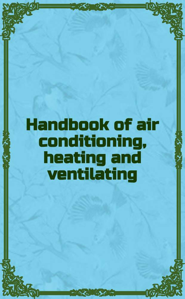 Handbook of air conditioning, heating and ventilating