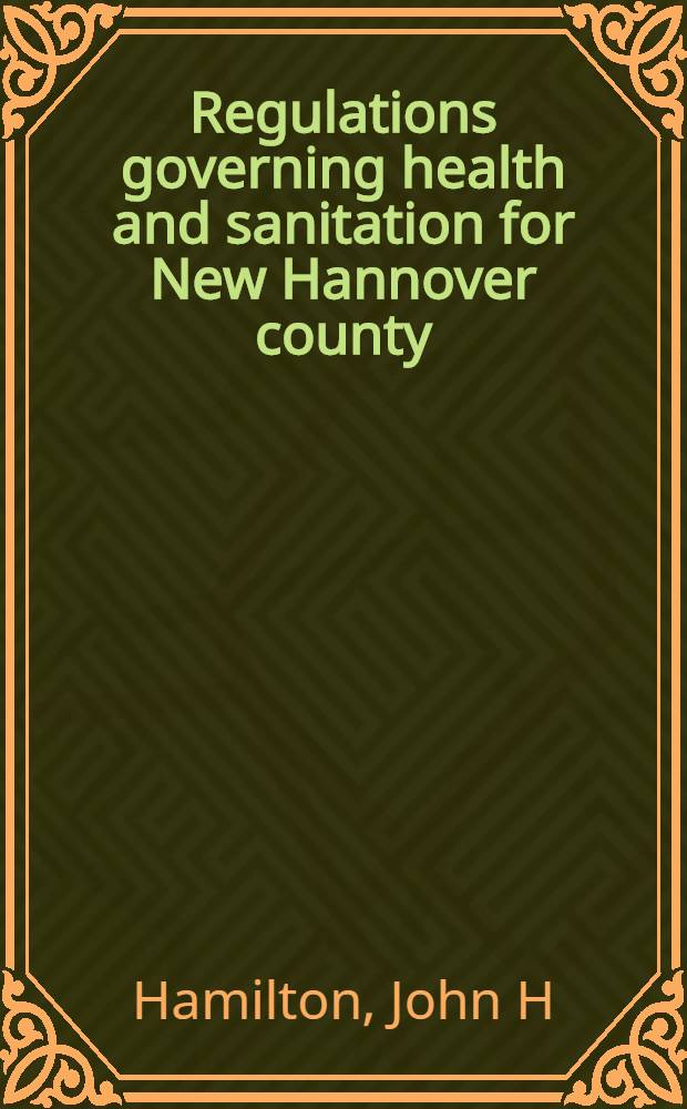 Regulations governing health and sanitation for New Hannover county : North Carolina including the city of Wilmington