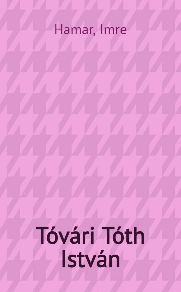 Tóvári Tóth István : Élete és műve