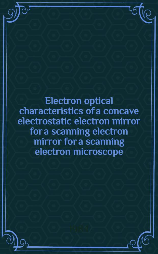 Electron optical characteristics of a concave electrostatic electron mirror for a scanning electron mirror for a scanning electron microscope