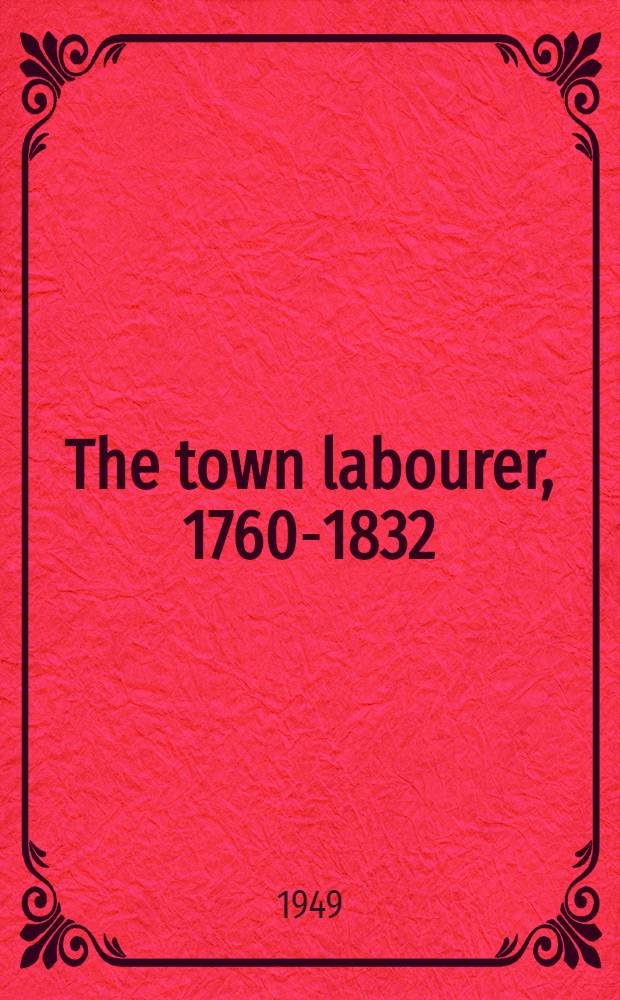 The town labourer, 1760-1832 : The new civilisation. Vol. 1