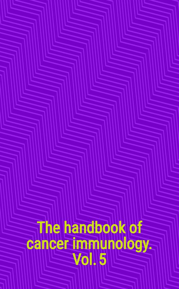 The handbook of cancer immunology. Vol. 5 : Immunotherapy