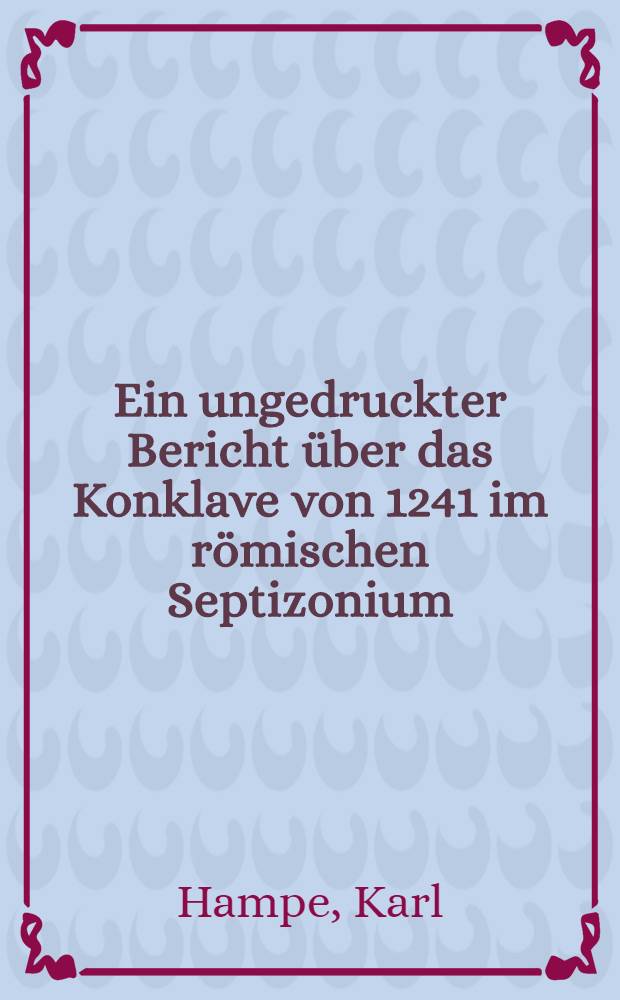 Ein ungedruckter Bericht über das Konklave von 1241 im römischen Septizonium