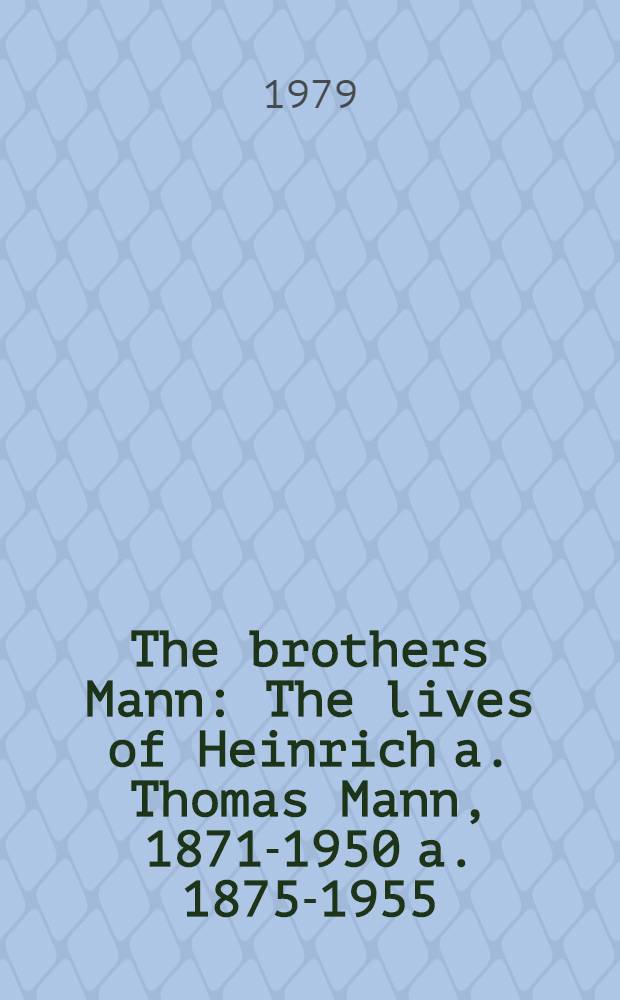 The brothers Mann : The lives of Heinrich a. Thomas Mann, 1871-1950 a. 1875-1955
