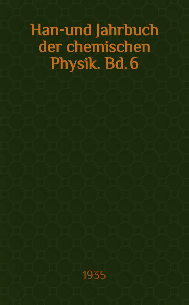 Hand- und Jahrbuch der chemischen Physik. Bd. 6 : Elektrizität und Materie