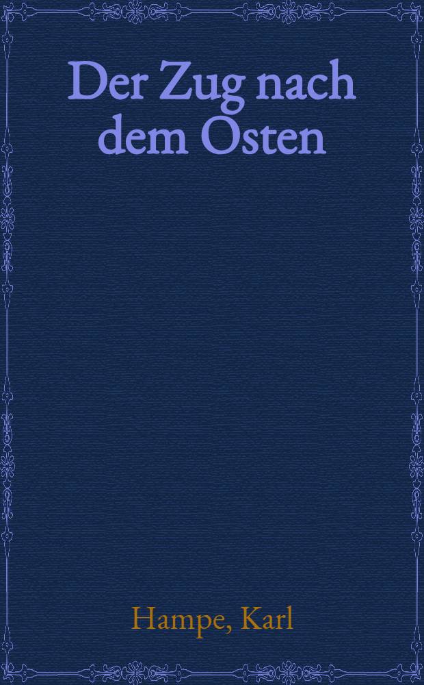 Der Zug nach dem Osten : Die kolonisatorische Gro&szlig;tat des deutschen Volkes im Mittelalter