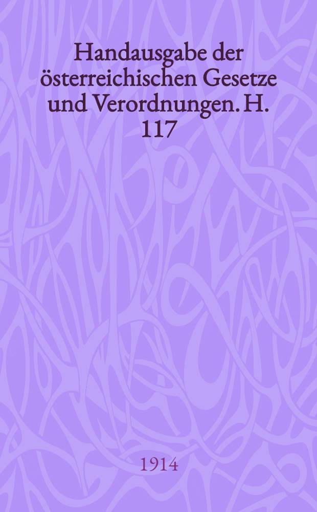 Handausgabe der österreichischen Gesetze und Verordnungen. H. 117 : Gesetze betreffend die direkten Personalsteuern nebst einem anhange enthaltend die wichtigsten einschlägigen Gesetze and Verordnungen