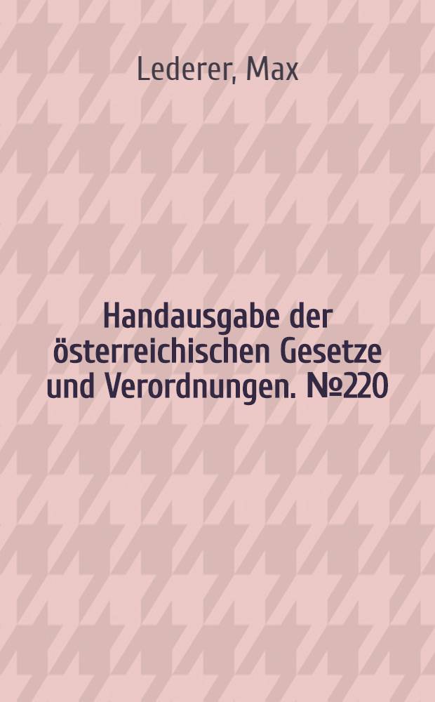Handausgabe der österreichischen Gesetze und Verordnungen. № 220 : Arbeitsrecht und Arbeiterschutz nach dem standen der österreichischen Gesetzgebung vom I. Oktober. 1932