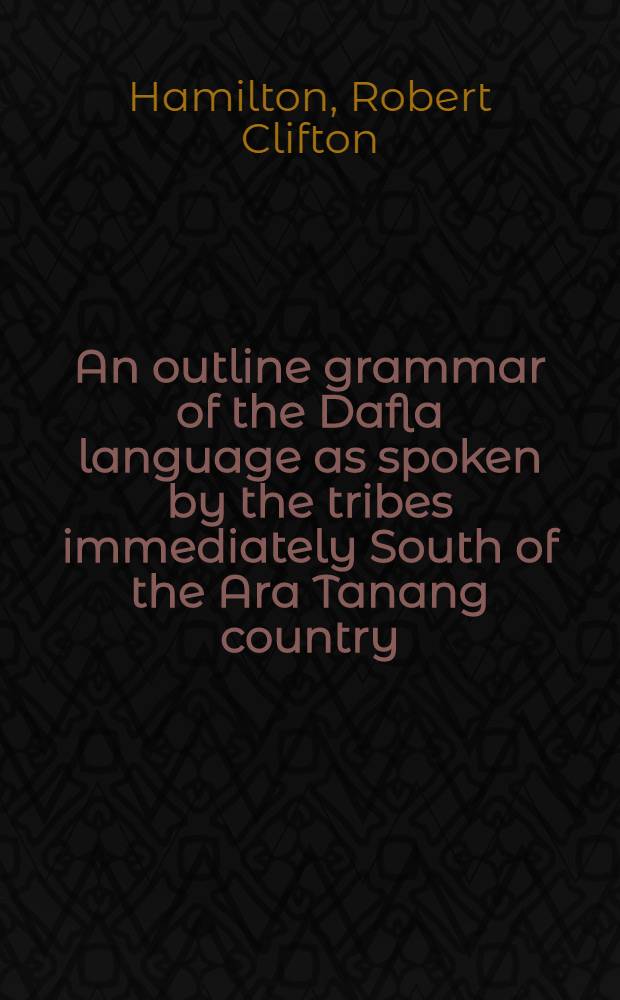 An outline grammar of the Dafla language as spoken by the tribes immediately South of the Ara Tanang country
