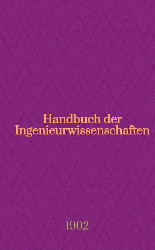 Handbuch der Ingenieurwissenschaften : In 5 Bänden. Bd. 1 : Vorarbeiten, Erd-, grund-, strassen- und tunnelbau