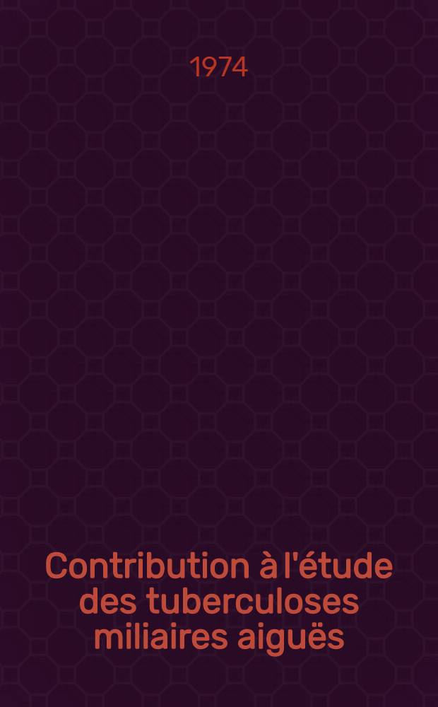 Contribution à l'étude des tuberculoses miliaires aiguës : Observées à Alger de 1967 à 1973 : Thèse ..