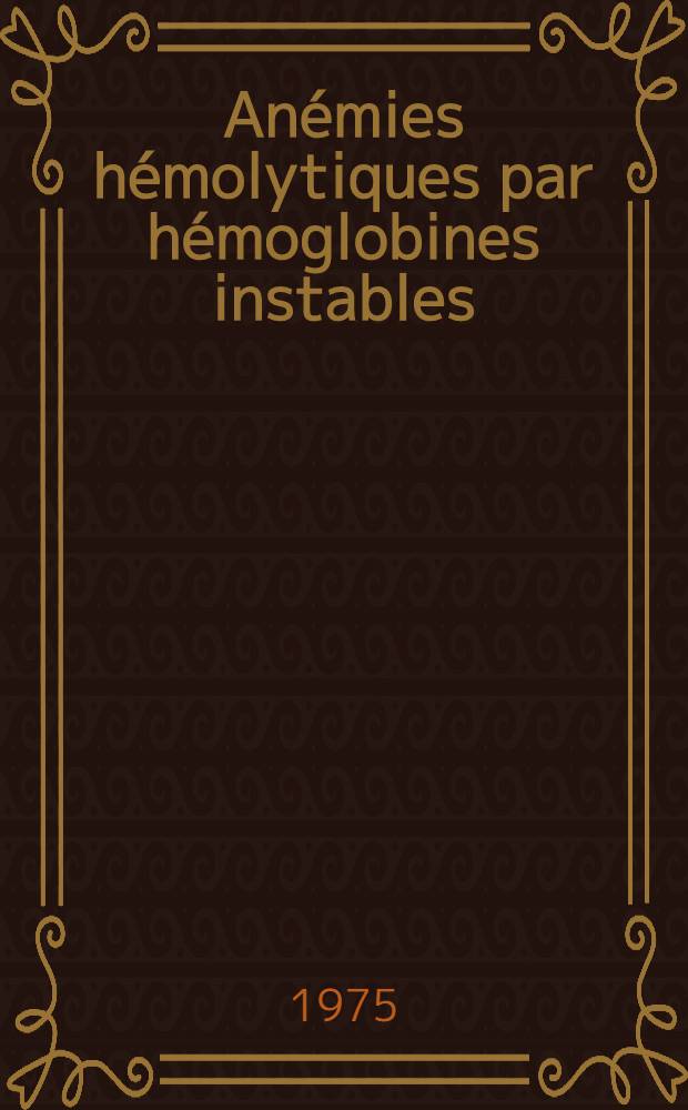 Anémies hémolytiques par hémoglobines instables : À propos d'une observation : Thèse ..